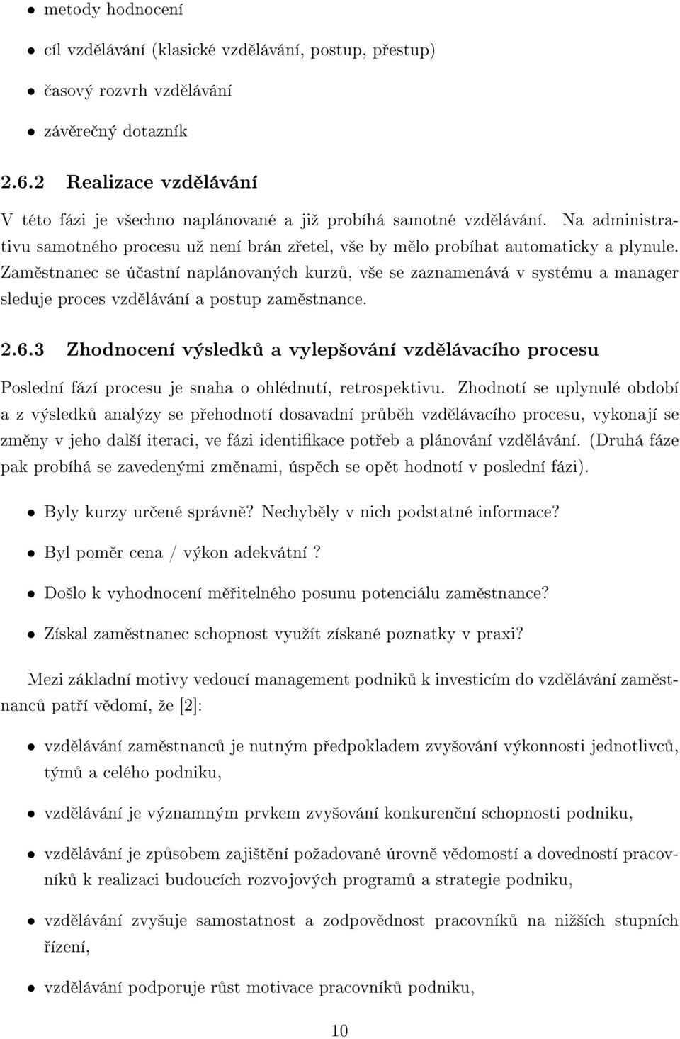 Zam stnanec se ú astní naplánovaných kurz, v²e se zaznamenává v systému a manager sleduje proces vzd lávání a postup zam stnance. 2.6.