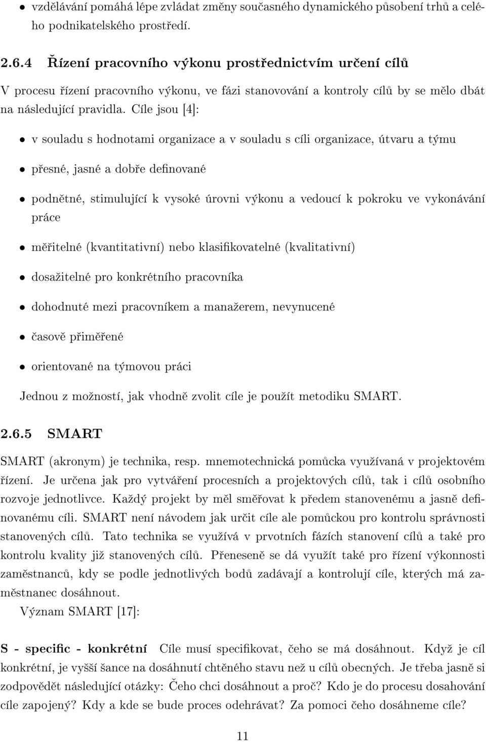 Cíle jsou [4]: v souladu s hodnotami organizace a v souladu s cíli organizace, útvaru a týmu p esné, jasné a dob e denované podn tné, stimulující k vysoké úrovni výkonu a vedoucí k pokroku ve