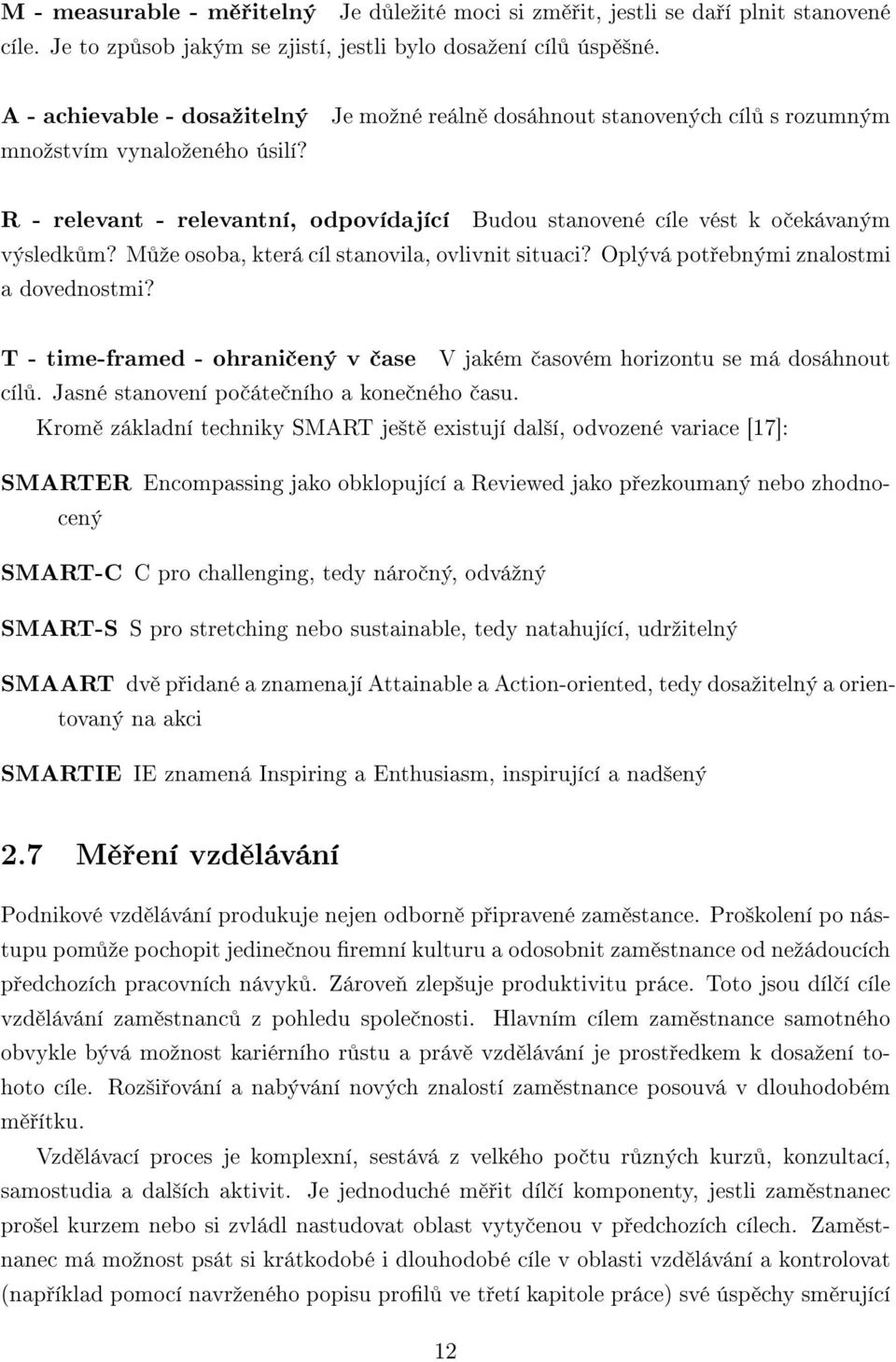 M ºe osoba, která cíl stanovila, ovlivnit situaci? Oplývá pot ebnými znalostmi a dovednostmi? T - time-framed - ohrani ený v ase V jakém asovém horizontu se má dosáhnout cíl.