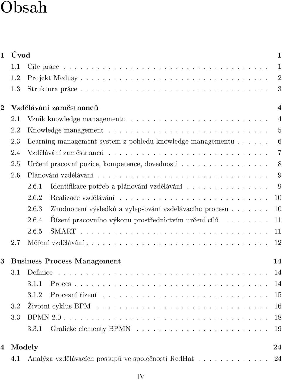 4 Vzd lávání zam stnanc............................. 7 2.5 Ur ení pracovní pozice, kompetence, dovednosti................ 8 2.6 Plánování vzd lávání............................... 9 2.6.1 Identikace pot eb a plánování vzd lávání.