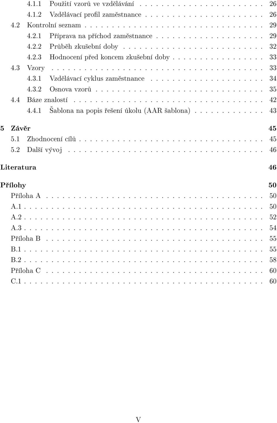 .................... 34 4.3.2 Osnova vzor............................... 35 4.4 Báze znalostí................................... 42 4.4.1 ablona na popis e²ení úkolu (AAR ²ablona)............. 43 5 Záv r 45 5.