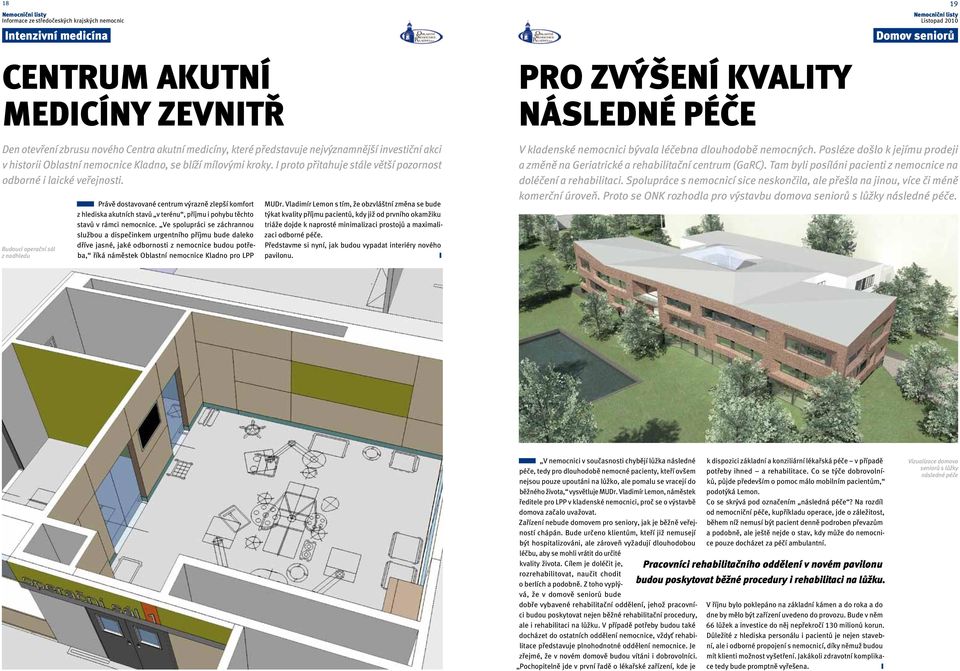 Budoucí operační sál z nadhledu Právě dostavované centrum výrazně zlepší komfort z hlediska akutních stavů v terénu, příjmu i pohybu těchto stavů v rámci nemocnice.