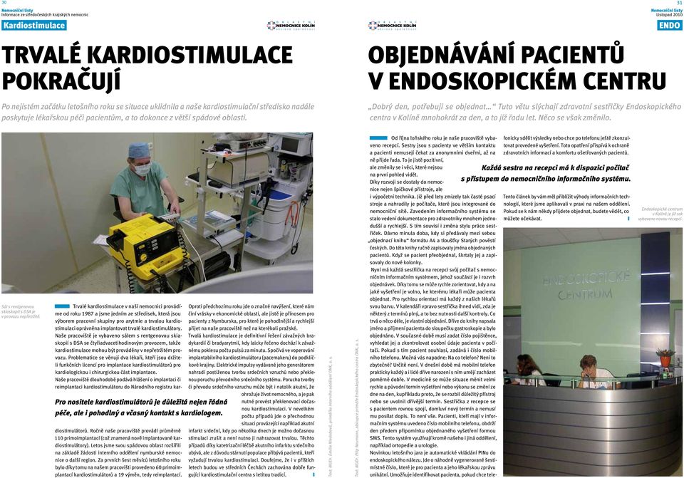 Objednávání pacientů v Endoskopickém centru Dobrý den, potřebuji se objednat Tuto větu slýchají zdravotní sestřičky Endoskopického centra v Kolíně mnohokrát za den, a to již řadu let.