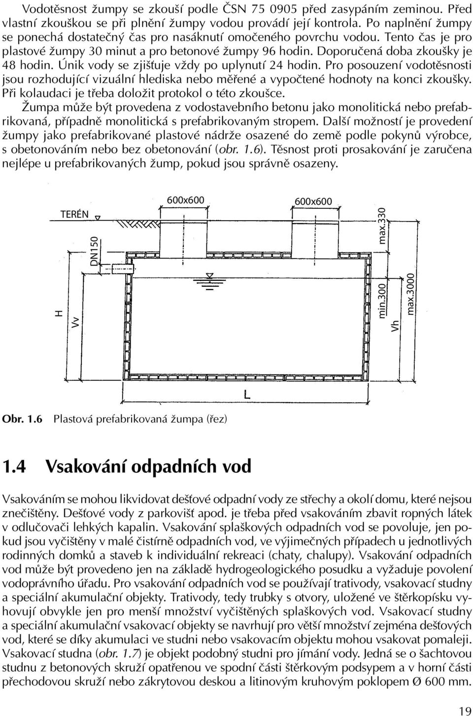 Únik vody se zjišťuje vždy po uplynutí 24 hodin. Pro posouzení vodotěsnosti jsou rozhodující vizuální hlediska nebo měřené a vypočtené hodnoty na konci zkoušky.