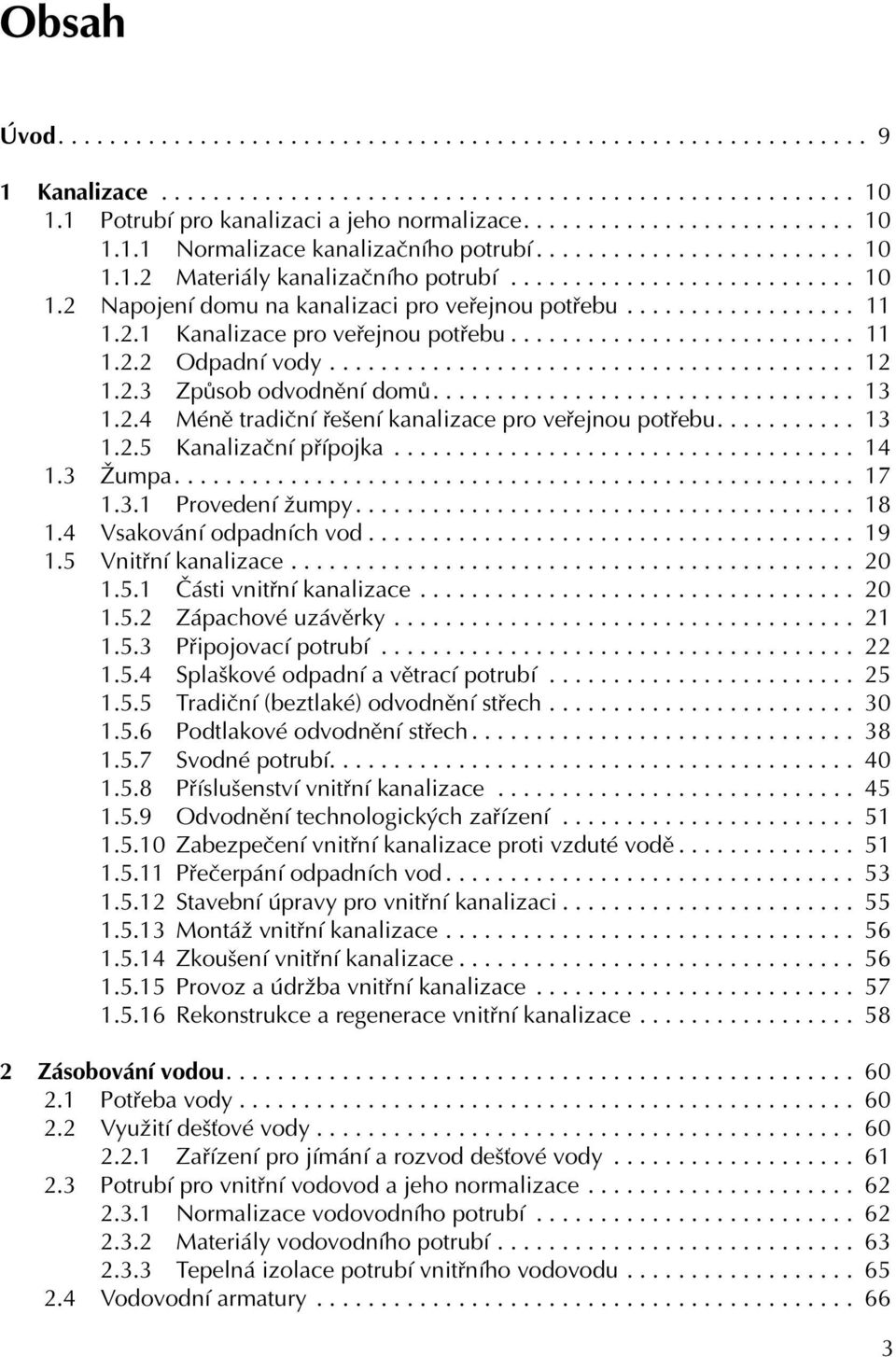 .......................... 11 1.2.2 Odpadní vody......................................... 12 1.2.3 Způsob odvodnění domů................................. 13 1.2.4 Méně tradiční řešení kanalizace pro veřejnou potřebu.