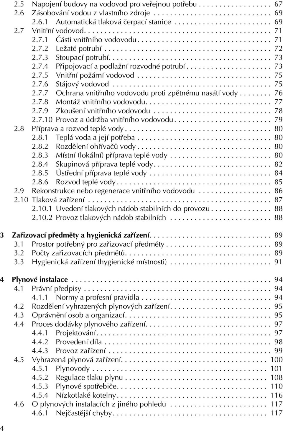 ....................................... 73 2.7.4 Připojovací a podlažní rozvodné potrubí..................... 73 2.7.5 Vnitřní požární vodovod................................. 75 2.7.6 Stájový vodovod.