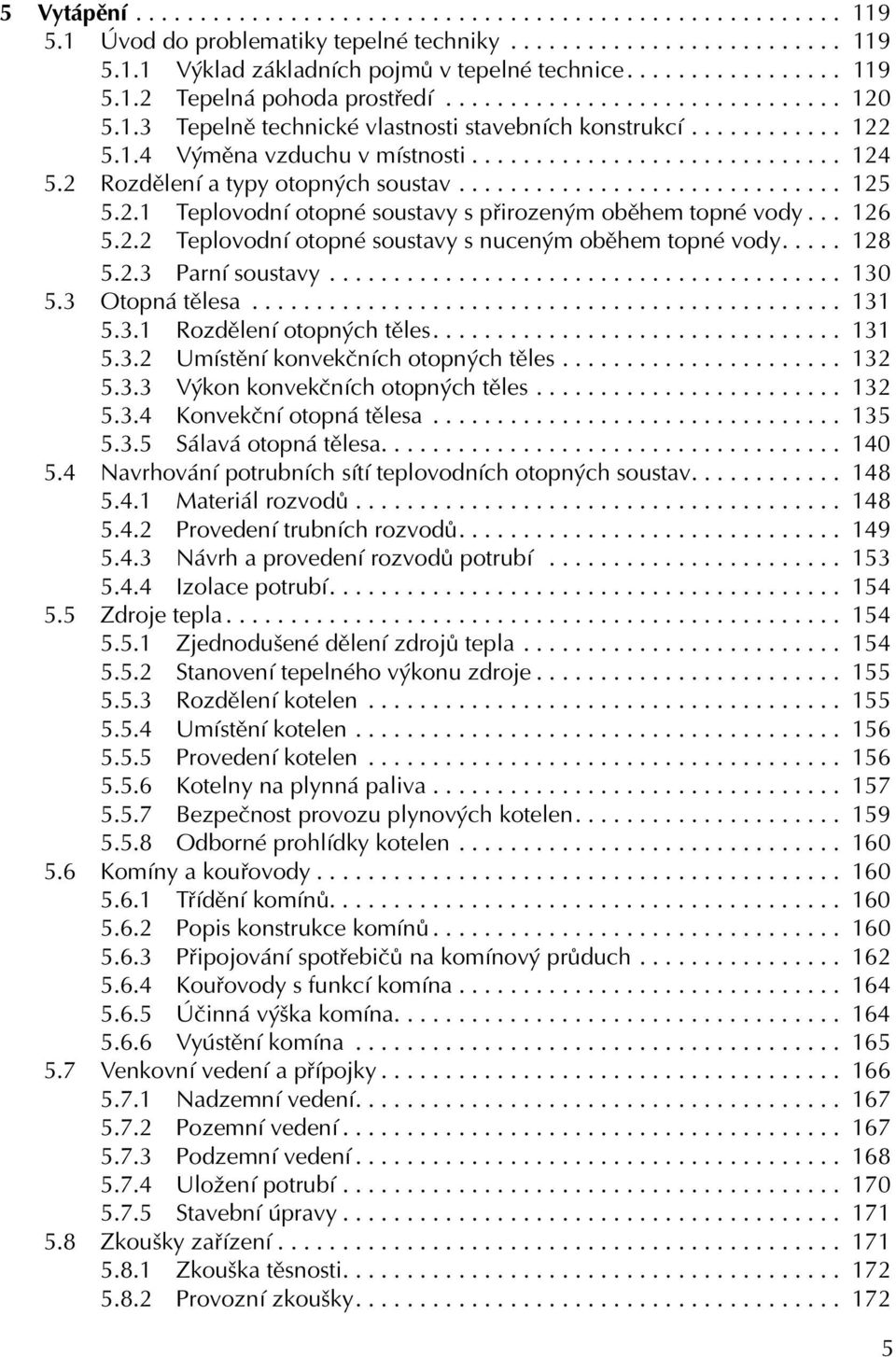 2 Rozdělení a typy otopných soustav.............................. 125 5.2.1 Teplovodní otopné soustavy s přirozeným oběhem topné vody... 126 5.2.2 Teplovodní otopné soustavy s nuceným oběhem topné vody.