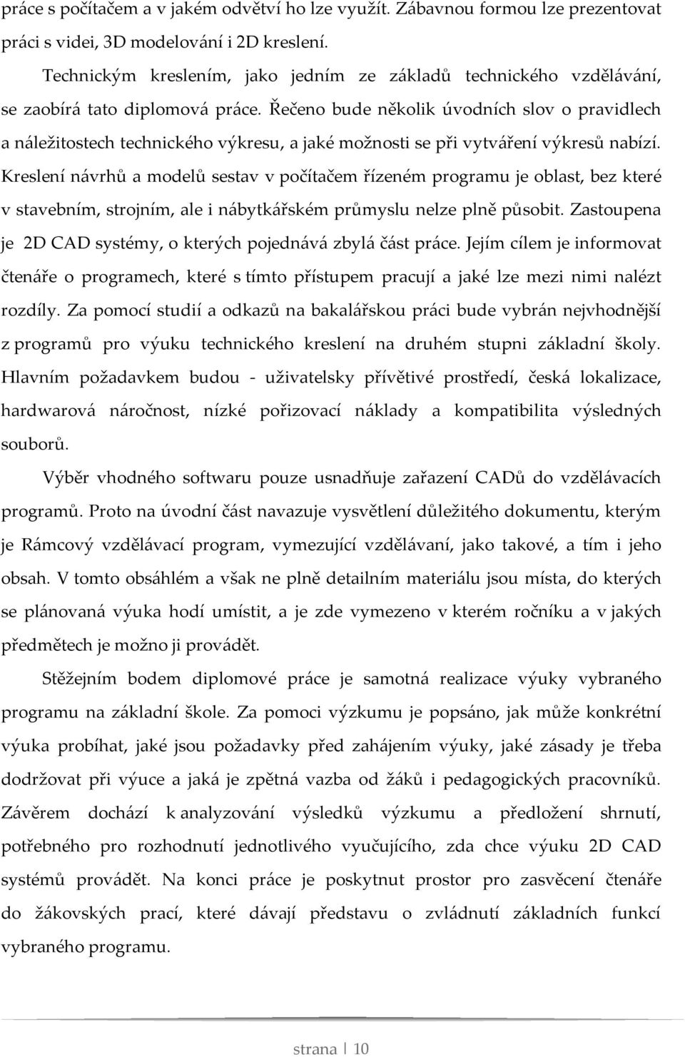 Řečeno bude několik úvodních slov o pravidlech a náležitostech technického výkresu, a jaké možnosti se při vytváření výkresů nabízí.