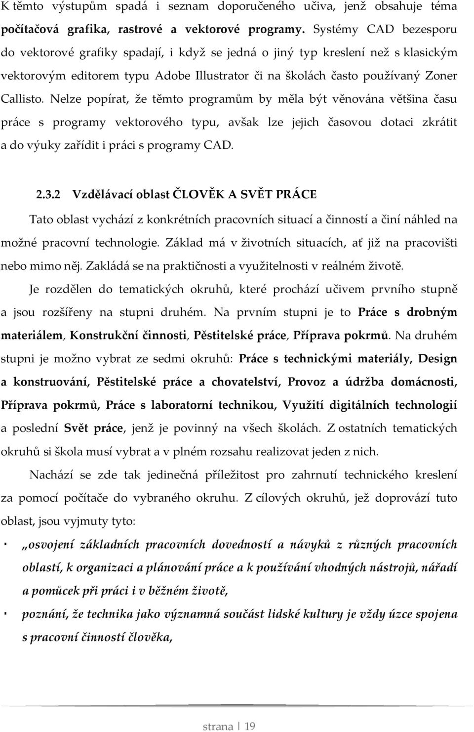 Nelze popírat, že těmto programům by měla být věnována většina času práce s programy vektorového typu, avšak lze jejich časovou dotaci zkrátit a do výuky zařídit i práci s programy CAD. 2.3.