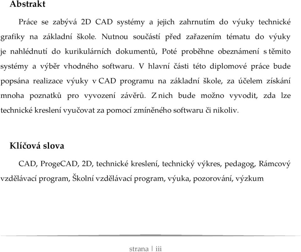 V hlavní části této diplomové práce bude popsána realizace výuky v CAD programu na základní škole, za účelem získání mnoha poznatků pro vyvození závěrů.