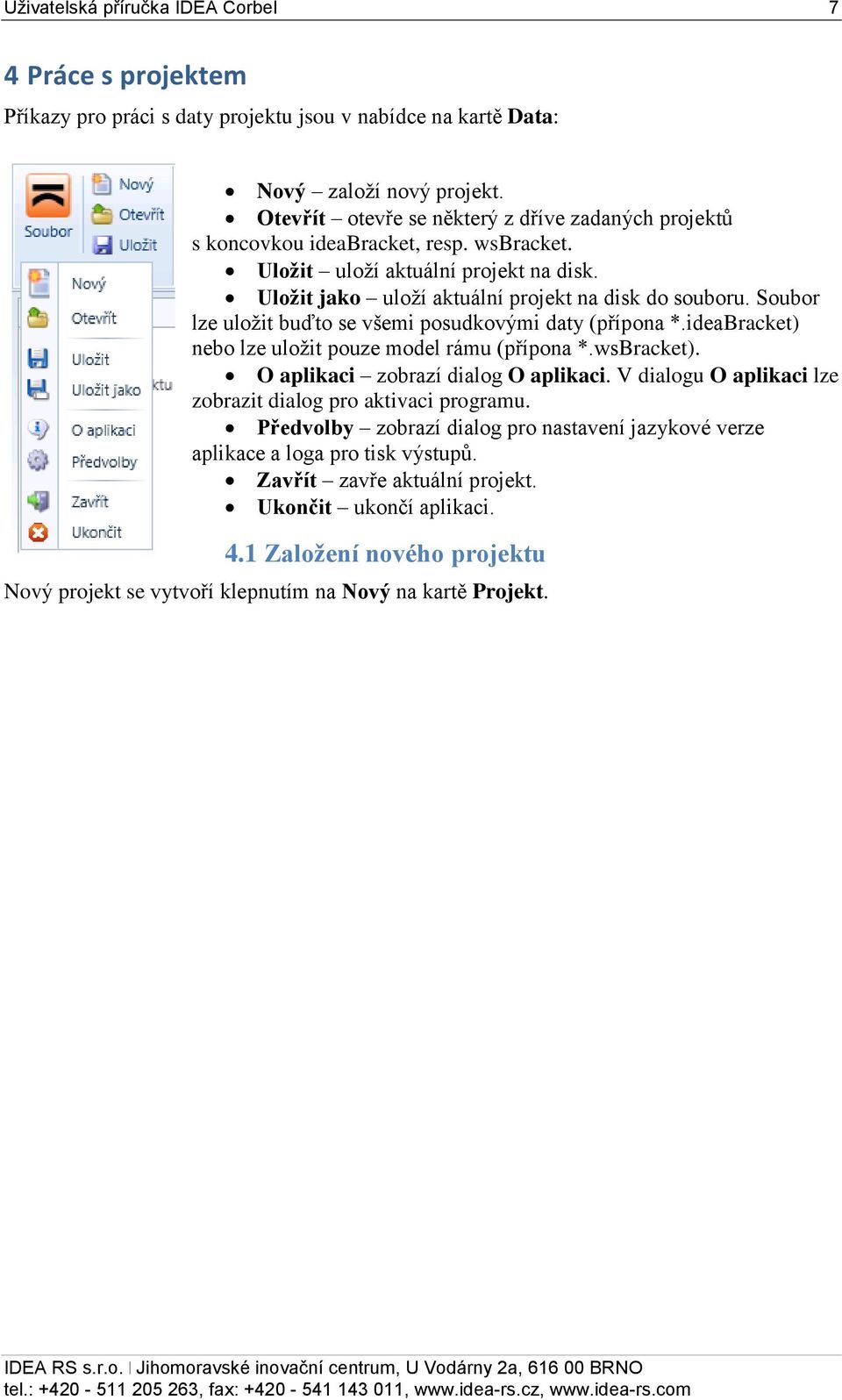 Soubor lze uložit buďto se všemi posudkovými daty (přípona *.ideabracket) nebo lze uložit pouze model rámu (přípona *.wsbracket). O aplikaci zobrazí dialog O aplikaci.