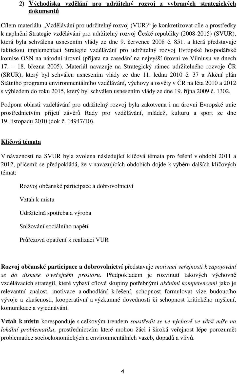 a která představuje faktickou implementaci Strategie vzdělávání pro udržitelný rozvoj Evropské hospodářské komise OSN na národní úrovni (přijata na zasedání na nejvyšší úrovni ve Vilniusu ve dnech 17.