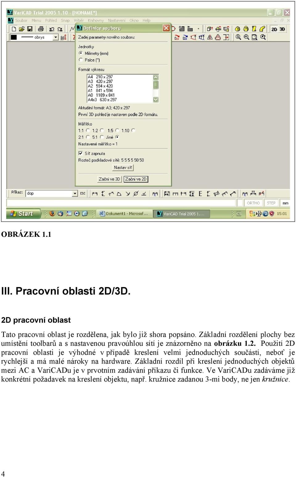 Použití 2D pracovní oblasti je výhodné v případě kreslení velmi jednoduchých součástí, neboť je rychlejší a má malé nároky na hardware.