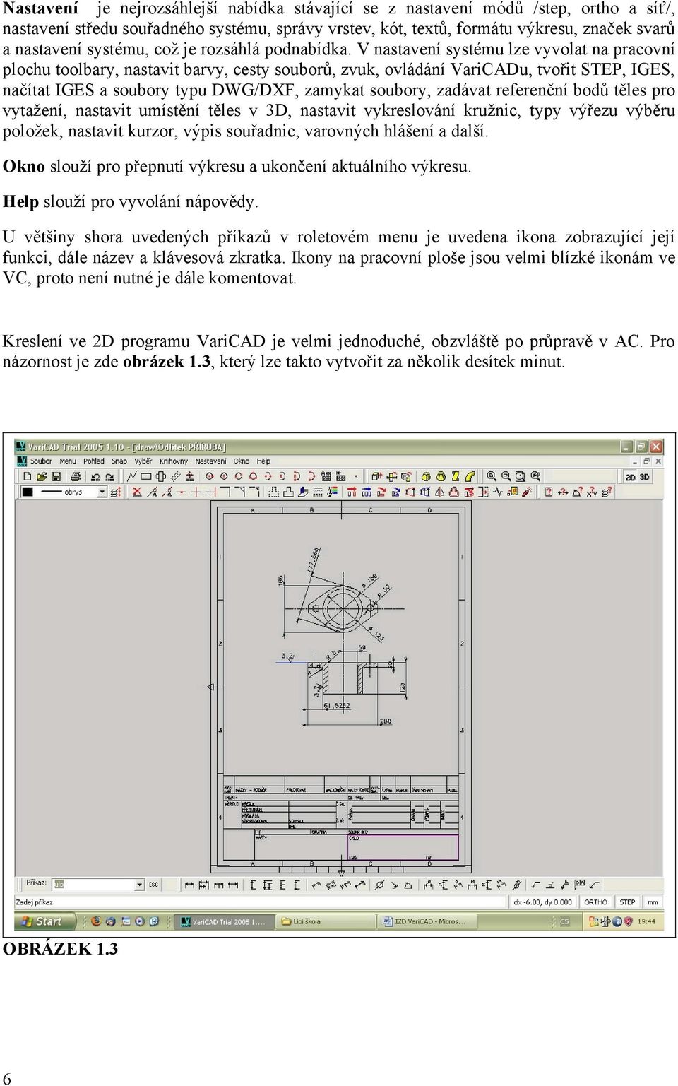 V nastavení systému lze vyvolat na pracovní plochu toolbary, nastavit barvy, cesty souborů, zvuk, ovládání VariCADu, tvořit STEP, IGES, načítat IGES a soubory typu DWG/DXF, zamykat soubory, zadávat