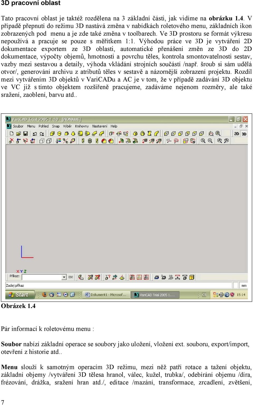 Ve 3D prostoru se formát výkresu nepoužívá a pracuje se pouze s měřítkem 1:1.