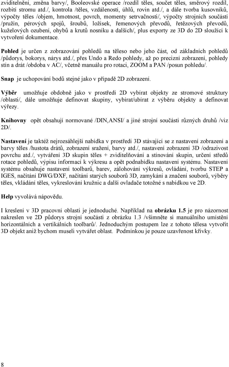 kuželových ozubení, ohybů a krutů nosníku a dalších/, plus exporty ze 3D do 2D sloužící k vytvoření dokumentace.