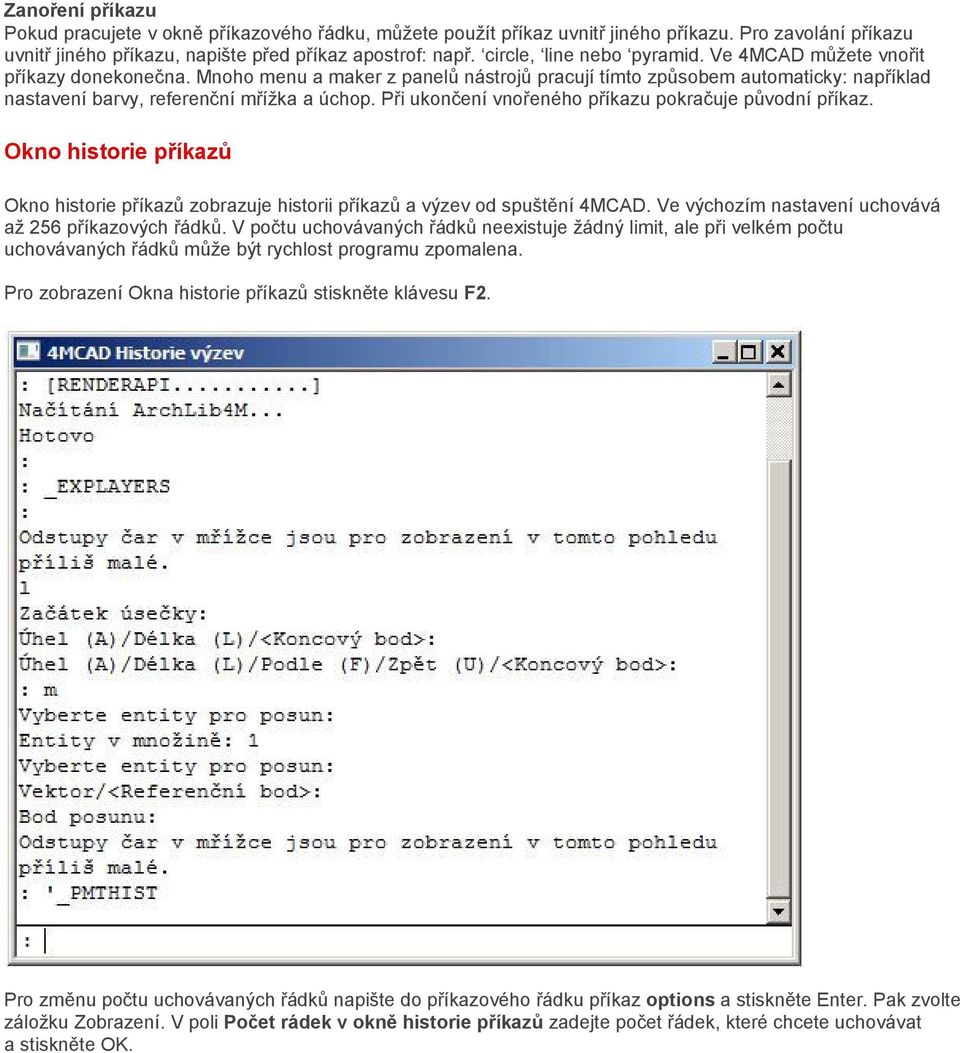 Při ukončení vnořeného příkazu pokračuje původní příkaz. Okno historie příkazů Okno historie příkazů zobrazuje historii příkazů a výzev od spuštění 4MCAD.