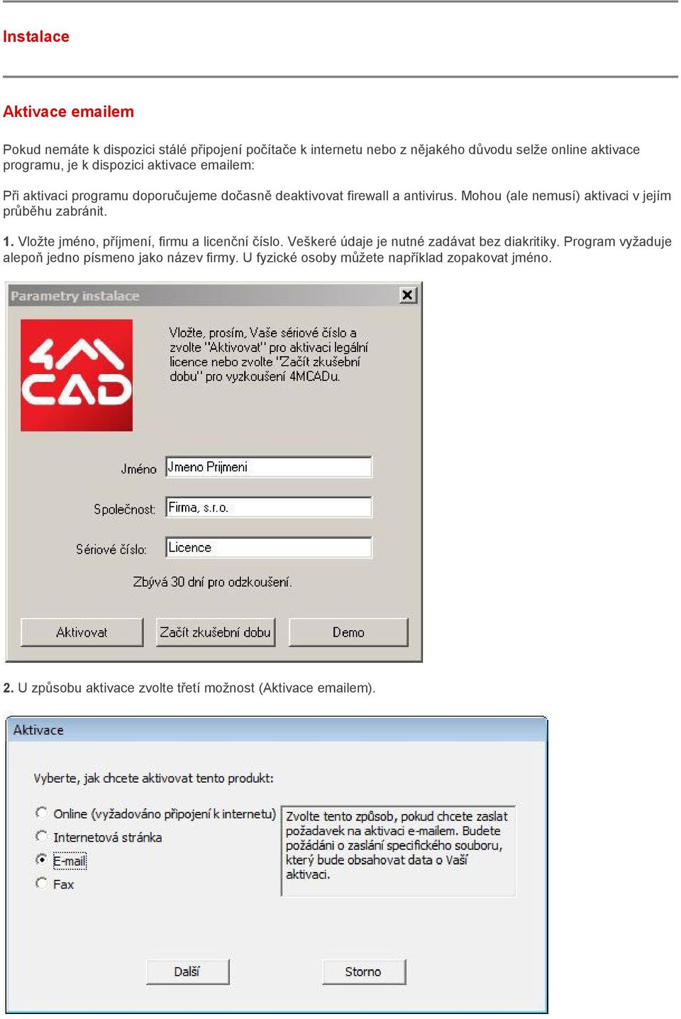Mohou (ale nemusí) aktivaci v jejím průběhu zabránit. 1. Vložte jméno, příjmení, firmu a licenční číslo.