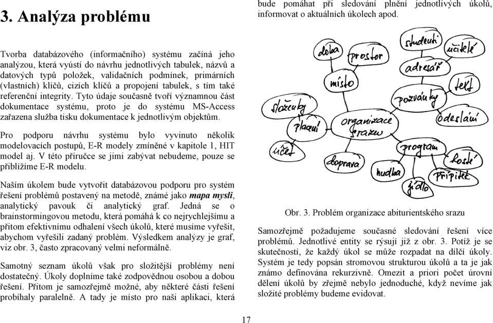 klíčů a propojení tabulek, s tím také referenční integrity.