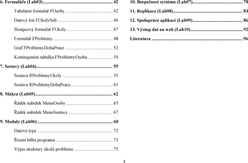 .. 96 Graf FProblemyDobaPrace... 52 Kontingenční tabulka FProblemyOsoba... 54 7. Sestavy (Lab04)... 55 Sestava RProblemyUkoly... 55 Sestava RProblemyDobaPrace.