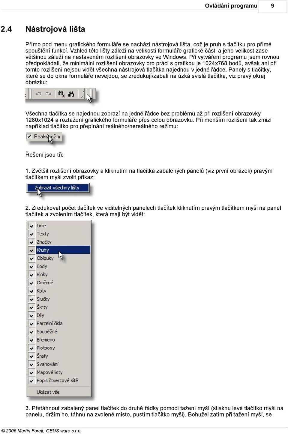 Při vytváření programu jsem rovnou předpokládali, že minimální rozlišení obrazovky pro práci s grafikou je 1024x768 bodů, avšak ani při tomto rozlišení nejsou vidět všechna nástrojová tlačítka