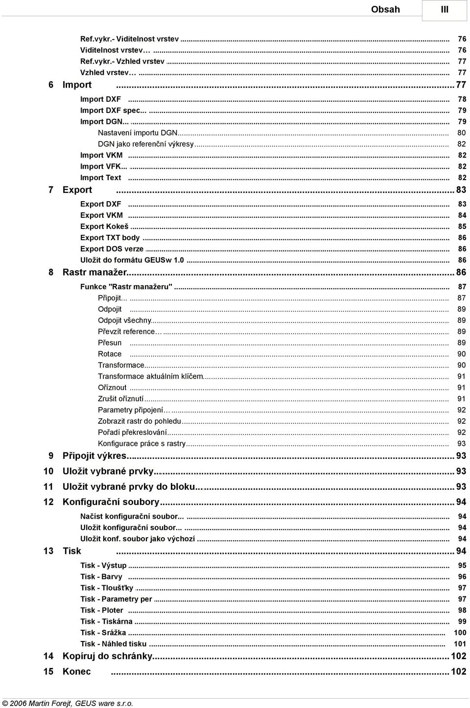 .. Export TXT body... Export DOS verze... Uložit do formátu... GEUSw 1.0 83 84 85 86 86 86 8 Rastr manažer... 86 Funkce "Rastr... manažeru" Připojit...... Odpojit... Odpojit všechny.