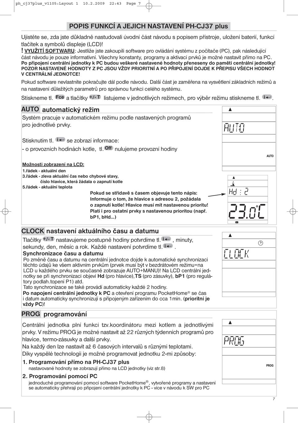 (LCD)!! VYUŽITÍ SOFTWARU: Jestliže jste zakoupili software pro ovládání systému z počítače (PC), pak následující část návodu je pouze informativní.