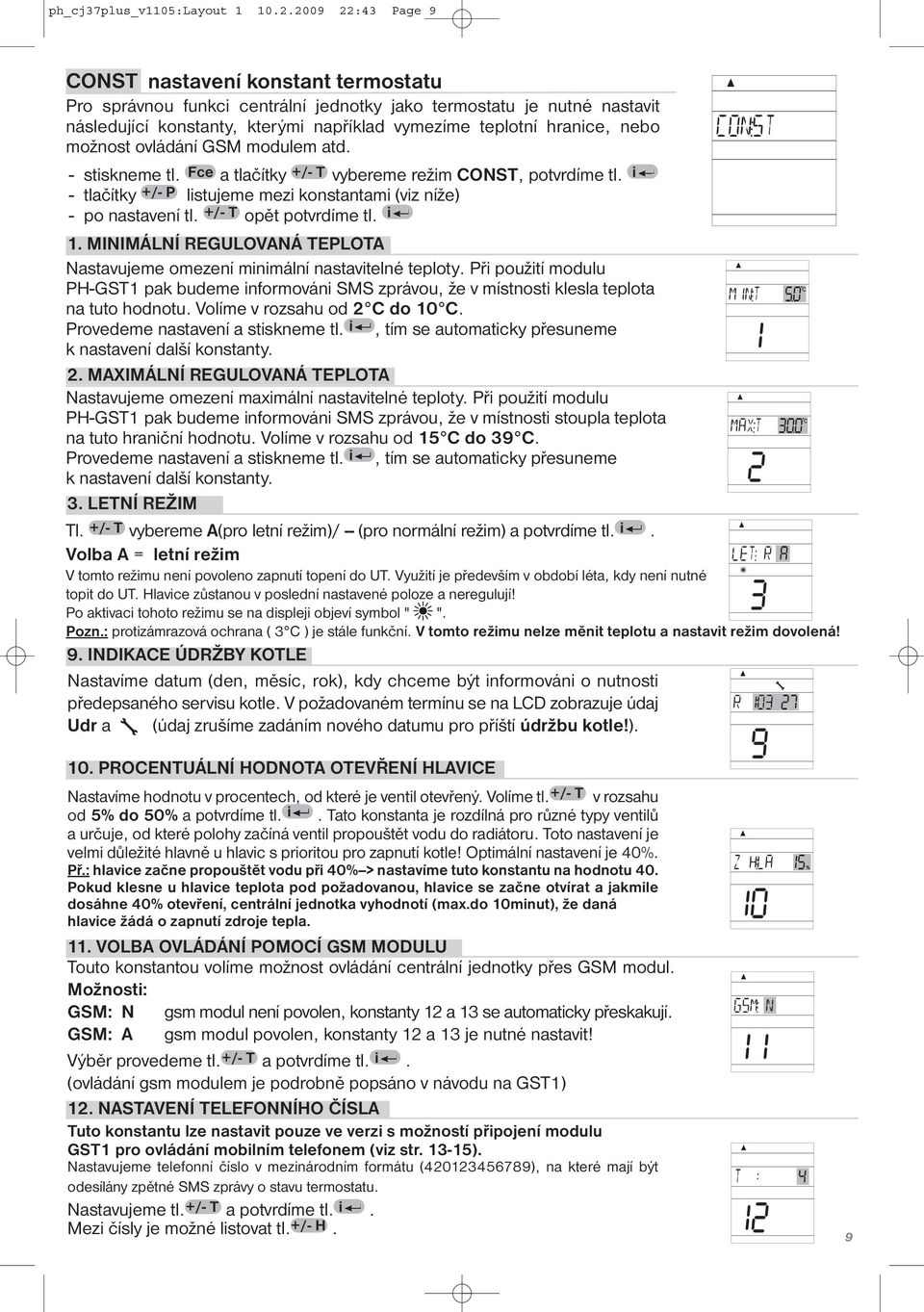 možnost ovládání GSM modulem atd. - stiskneme tl. Fce a tlačítky +/- T vybereme režim CONST, potvrdíme tl. i - tlačítky +/- P listujeme mezi konstantami (viz níže) - po nastavení tl.