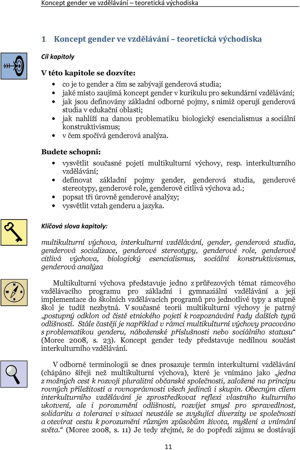 problematiku biologický esencialismus a sociální konstruktivismus; v čem spočívá genderová analýza. Budete schopni: vysvětlit současné pojetí multikulturní výchovy, resp.