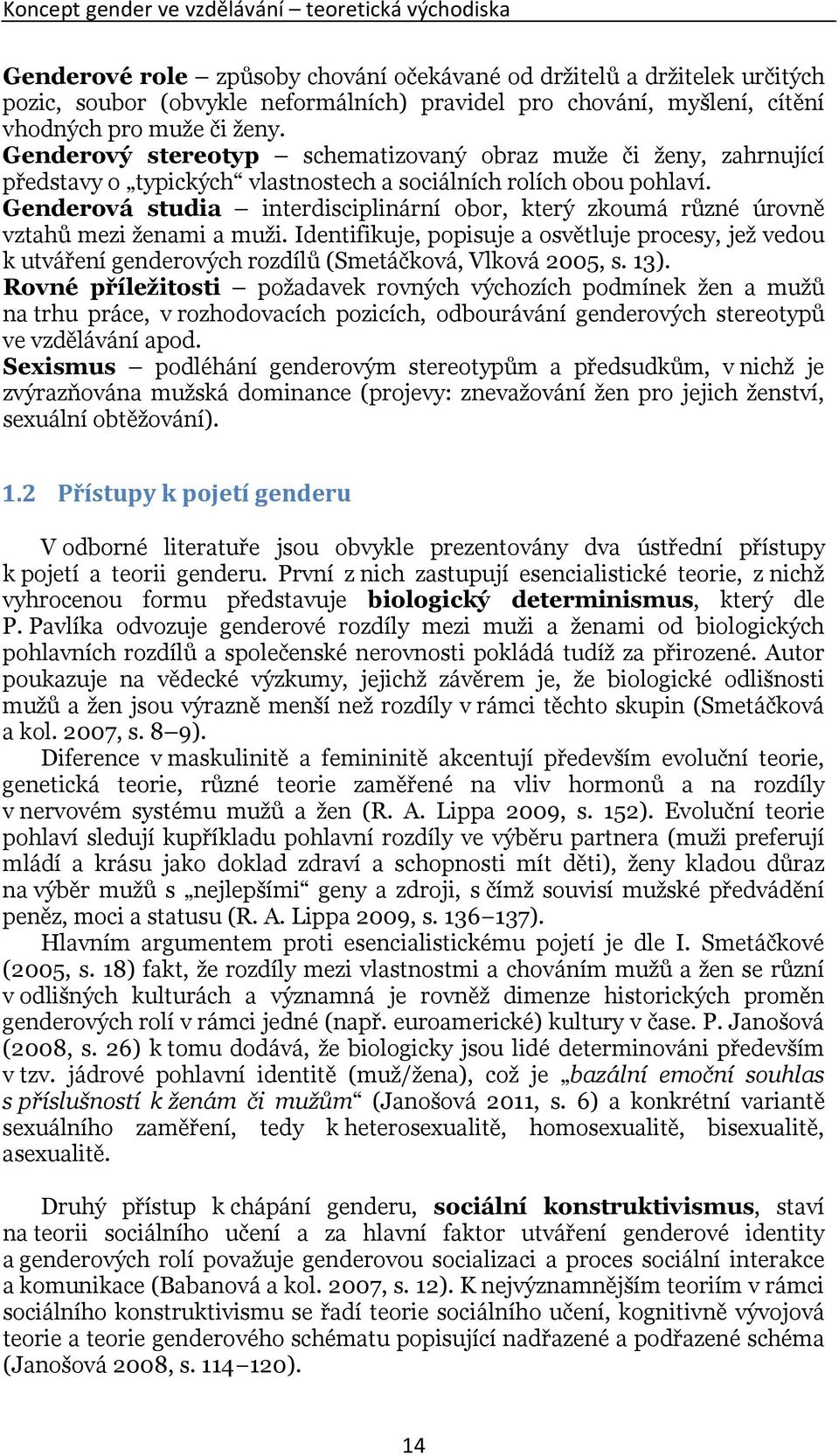 Genderová studia interdisciplinární obor, který zkoumá různé úrovně vztahů mezi ženami a muži.