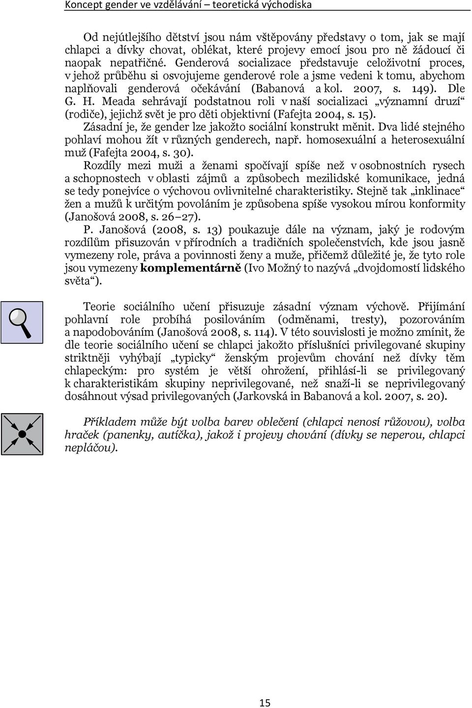 2007, s. 149). Dle G. H. Meada sehrávají podstatnou roli v naší socializaci významní druzí (rodiče), jejichž svět je pro děti objektivní (Fafejta 2004, s. 15).