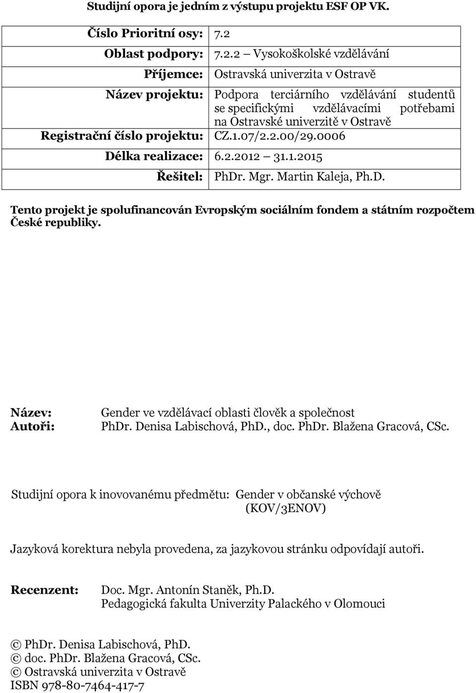 2 Vysokoškolské vzdělávání Příjemce: Ostravská univerzita v Ostravě Název projektu: Podpora terciárního vzdělávání studentů se specifickými vzdělávacími potřebami na Ostravské univerzitě v Ostravě