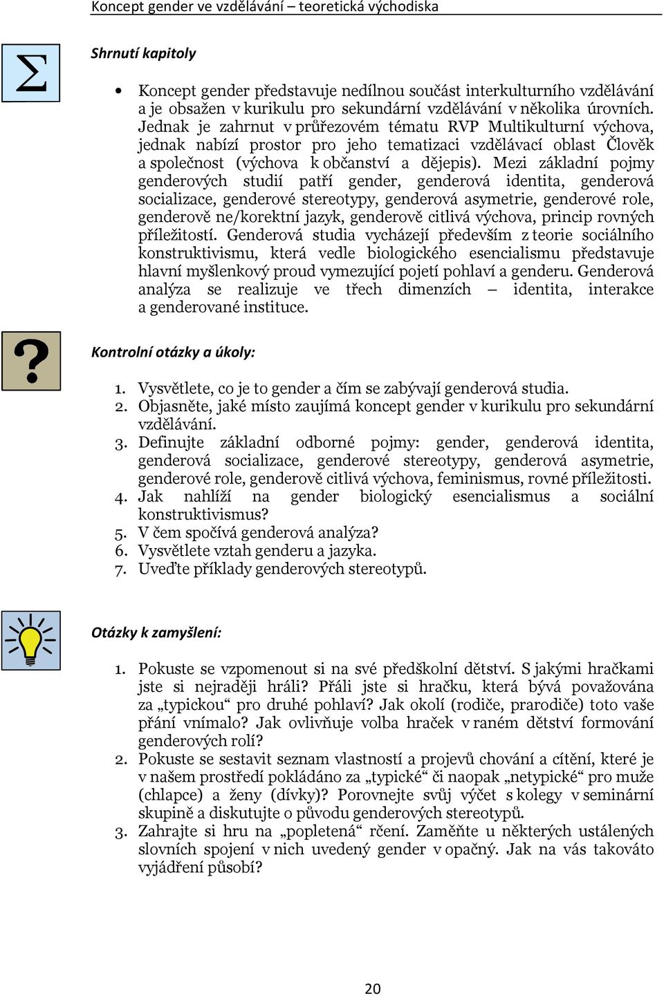 Mezi základní pojmy genderových studií patří gender, genderová identita, genderová socializace, genderové stereotypy, genderová asymetrie, genderové role, genderově ne/korektní jazyk, genderově