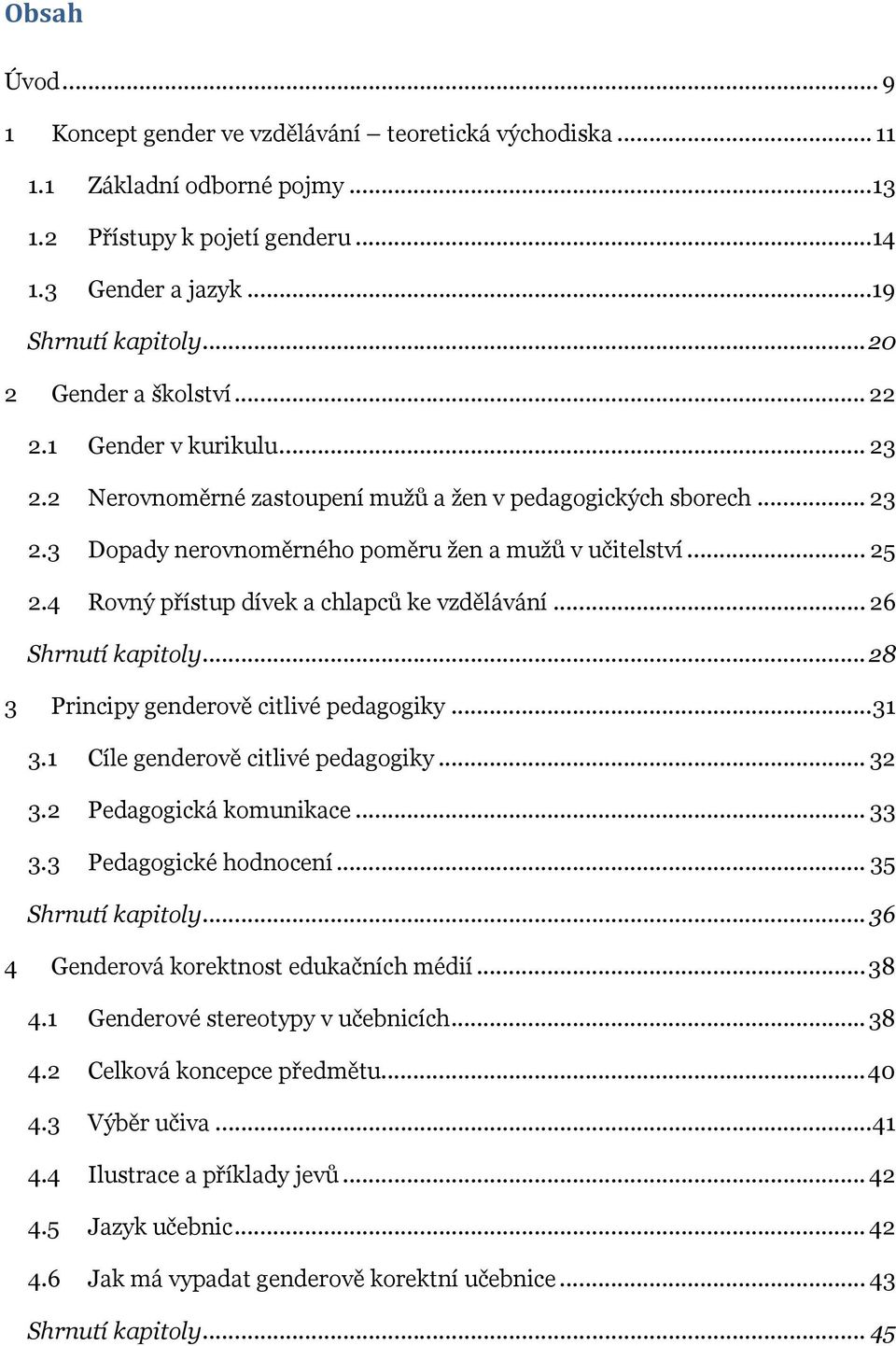 4 Rovný přístup dívek a chlapců ke vzdělávání... 26 Shrnutí kapitoly... 28 3 Principy genderově citlivé pedagogiky... 31 3.1 Cíle genderově citlivé pedagogiky... 32 3.2 Pedagogická komunikace... 33 3.