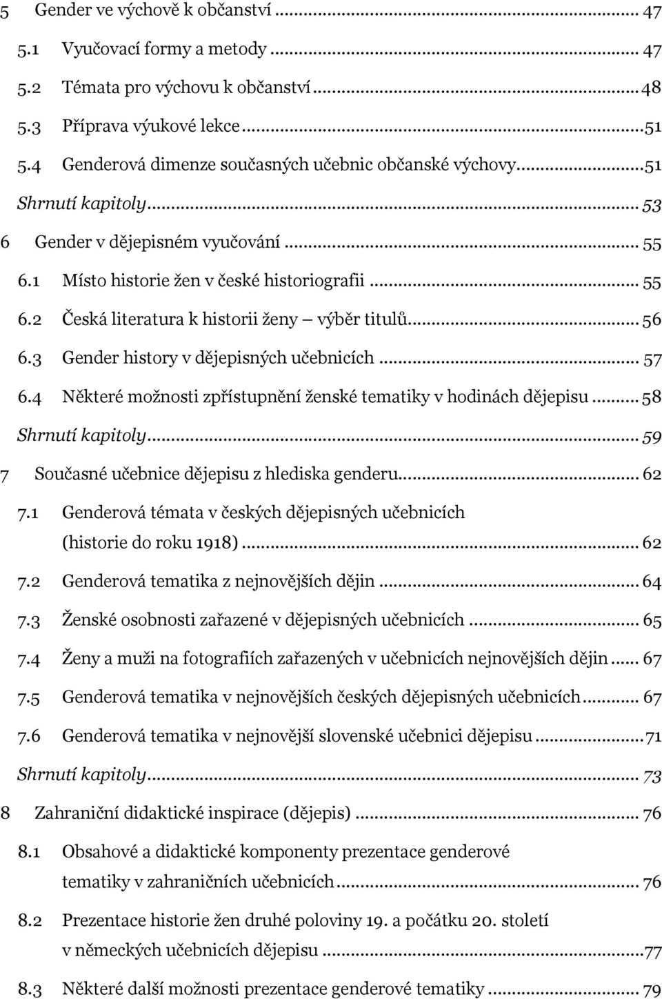 .. 56 6.3 Gender history v dějepisných učebnicích... 57 6.4 Některé možnosti zpřístupnění ženské tematiky v hodinách dějepisu... 58 Shrnutí kapitoly.