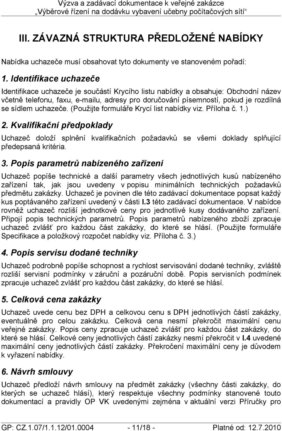 uchazeče. (Použijte formuláře Krycí list nabídky viz. Příloha č. 1.) 2. Kvalifikační předpoklady Uchazeč doloží splnění kvalifikačních požadavků se všemi doklady splňující předepsaná kritéria. 3.