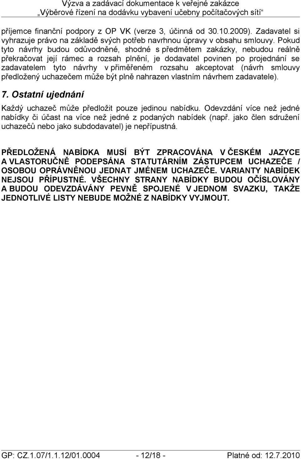 rozsahu akceptovat (návrh smlouvy předložený uchazečem může být plně nahrazen vlastním návrhem zadavatele). 7. Ostatní ujednání Každý uchazeč může předložit pouze jedinou nabídku.