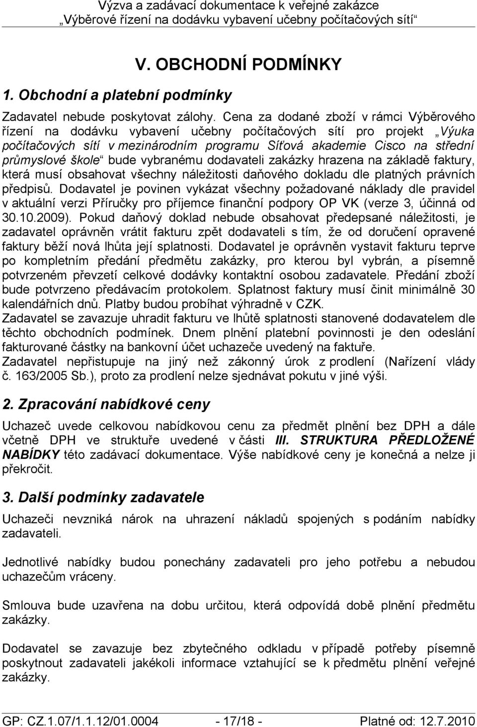 škole bude vybranému dodavateli zakázky hrazena na základě faktury, která musí obsahovat všechny náležitosti daňového dokladu dle platných právních předpisů.