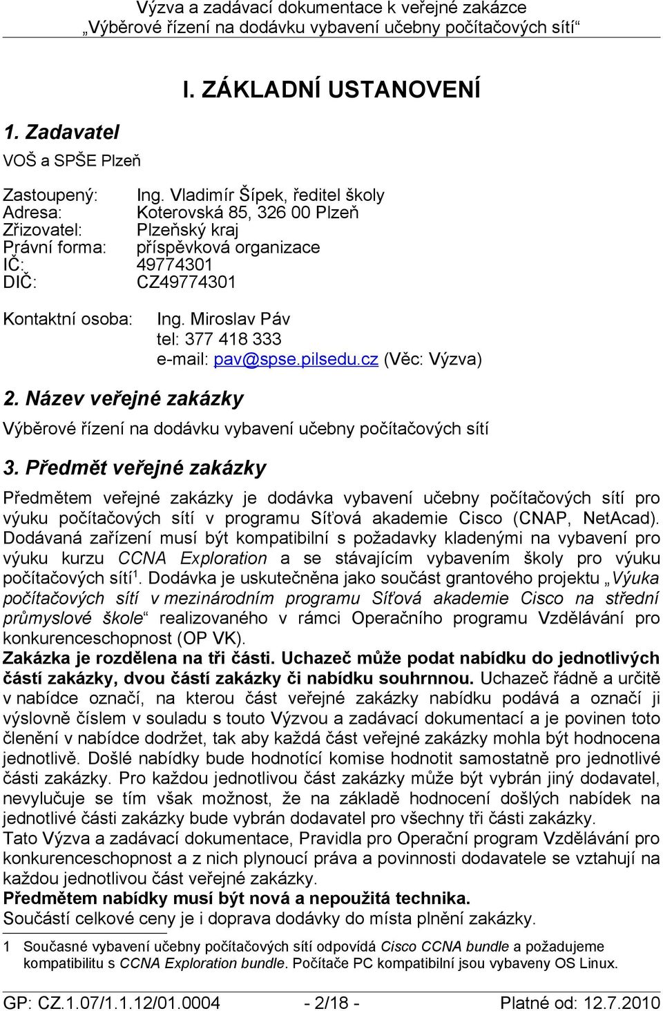 Miroslav Páv tel: 377 418 333 e-mail: pav@spse.pilsedu.cz (Věc: Výzva) 2. Název veřejné zakázky Výběrové řízení na dodávku vybavení učebny počítačových sítí 3.