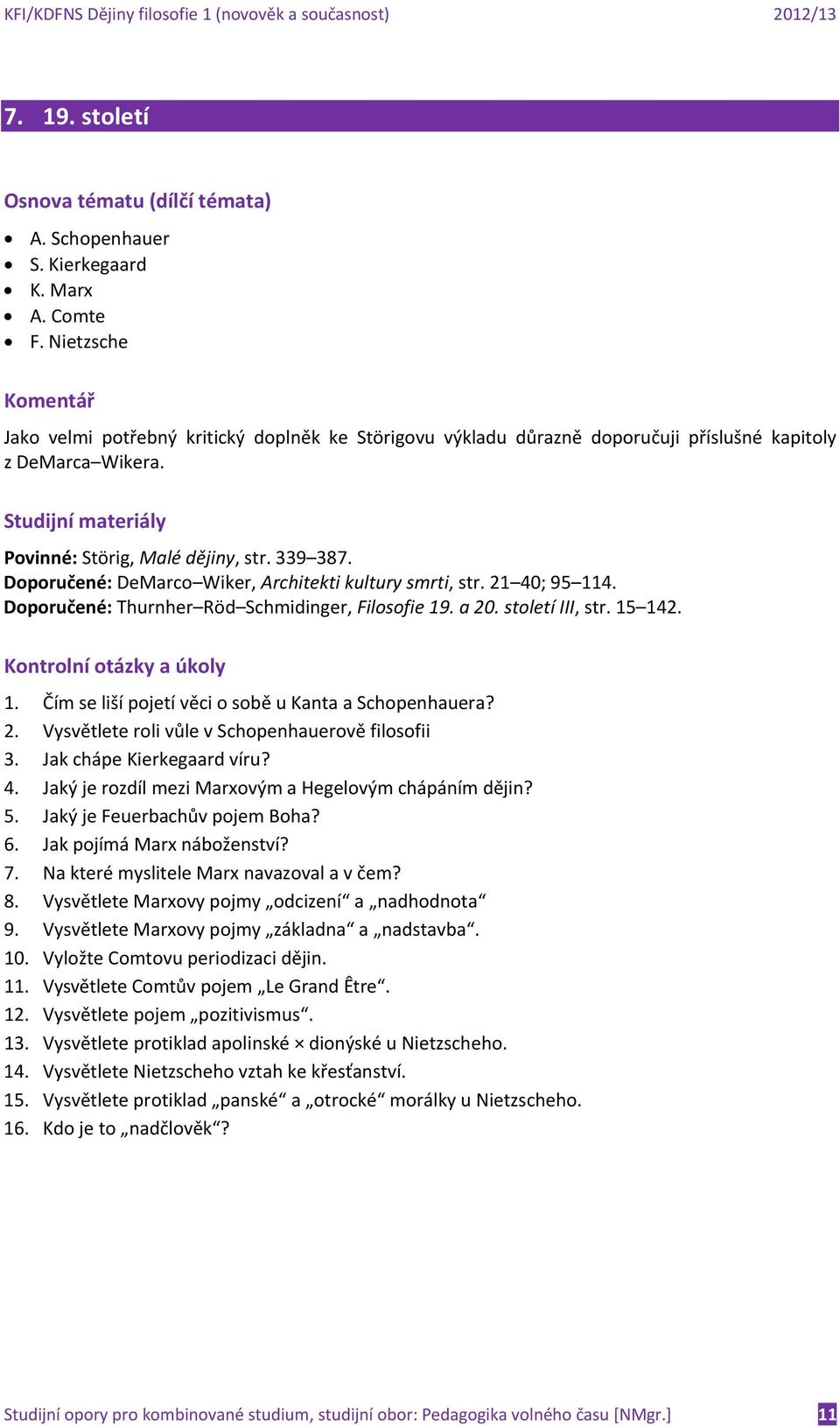 1. Čím se liší pojetí věci o sobě u Kanta a Schopenhauera? 2. Vysvětlete roli vůle v Schopenhauerově filosofii 3. Jak chápe Kierkegaard víru? 4.