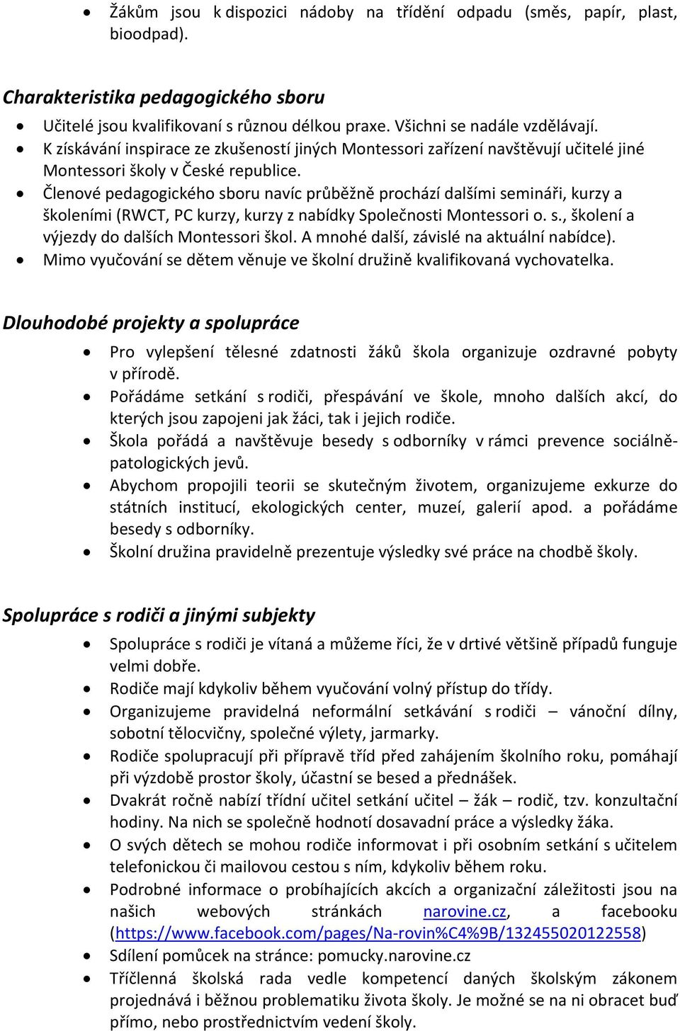 Členové pedagogického sboru navíc průběžně prochází dalšími semináři, kurzy a školeními (RWCT, PC kurzy, kurzy z nabídky Společnosti Montessori o. s., školení a výjezdy do dalších Montessori škol.