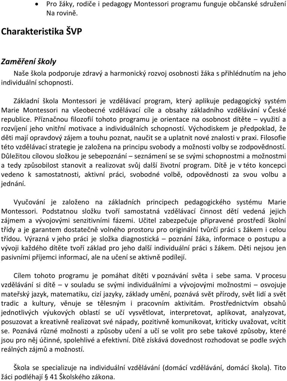 Základní škola Montessori je vzdělávací program, který aplikuje pedagogický systém Marie Montessori na všeobecné vzdělávací cíle a obsahy základního vzdělávání v České republice.