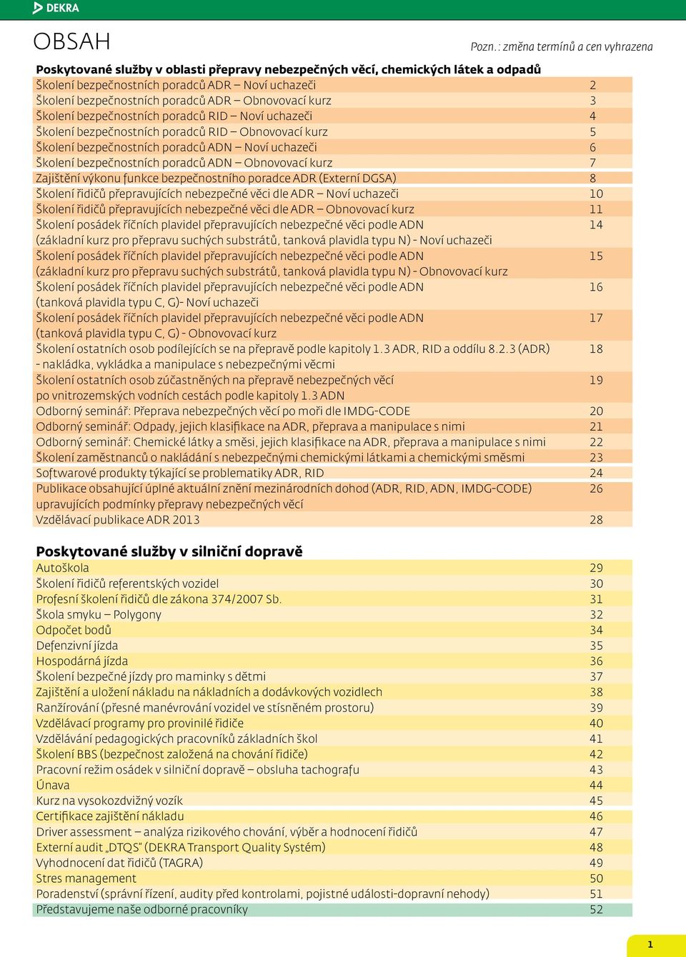 ADR Obnovovací kurz 3 Školení bezpečnostních poradců RID Noví uchazeči 4 Školení bezpečnostních poradců RID Obnovovací kurz 5 Školení bezpečnostních poradců ADN Noví uchazeči 6 Školení bezpečnostních