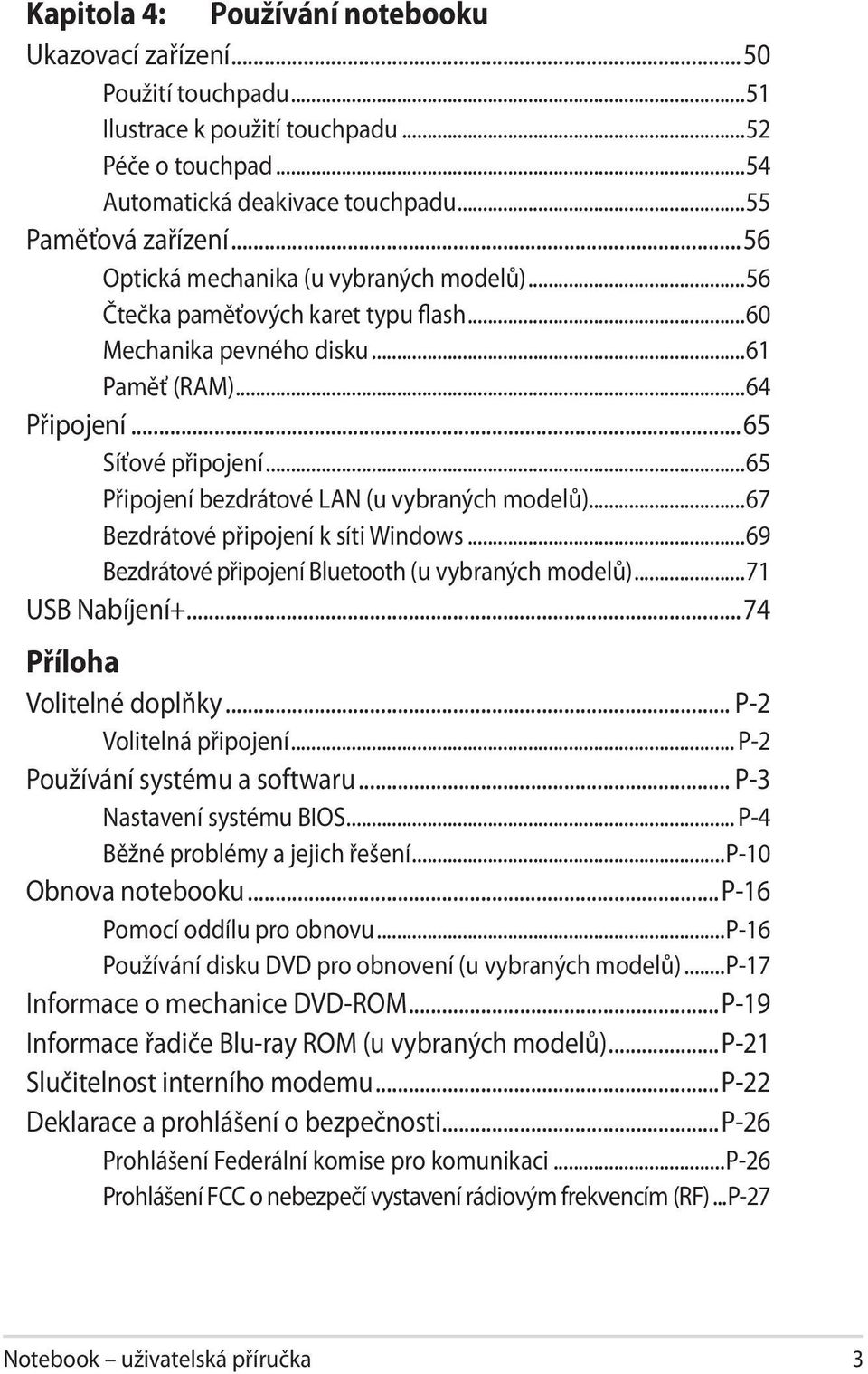 ..65 Připojení bezdrátové LAN (u vybraných modelů)...67 Bezdrátové připojení k síti Windows...69 Bezdrátové připojení Bluetooth (u vybraných modelů)...71 USB Nabíjení+...74 Příloha Volitelné doplňky.