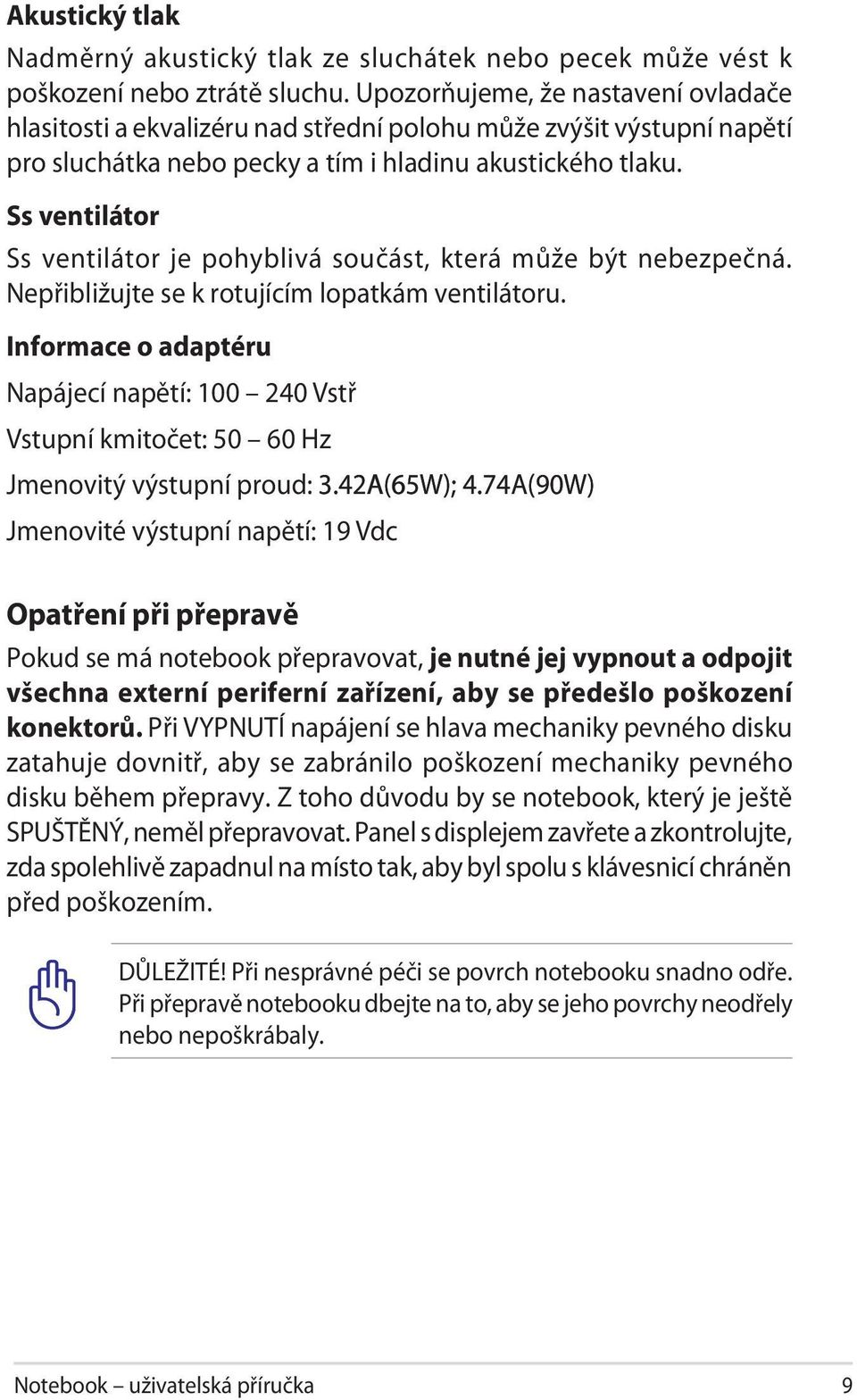 Ss ventilátor Ss ventilátor je pohyblivá součást, která může být nebezpečná. Nepřibližujte se k rotujícím lopatkám ventilátoru.