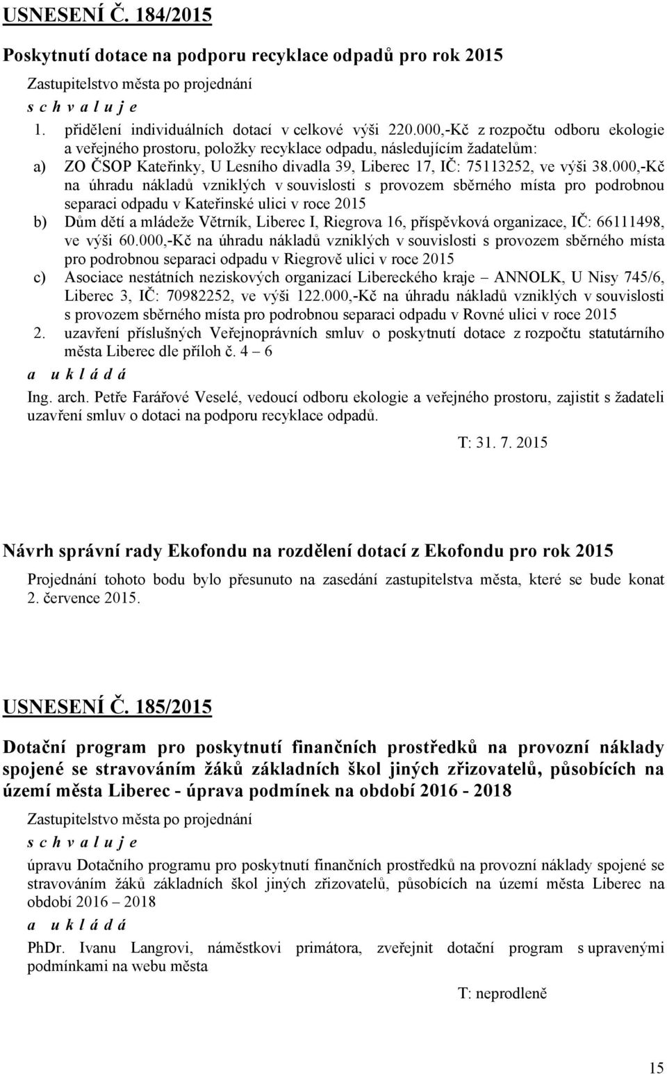 000,-Kč na úhradu nákladů vzniklých v souvislosti s provozem sběrného místa pro podrobnou separaci odpadu v Kateřinské ulici v roce 2015 b) Dům dětí a mládeže Větrník, Liberec I, Riegrova 16,