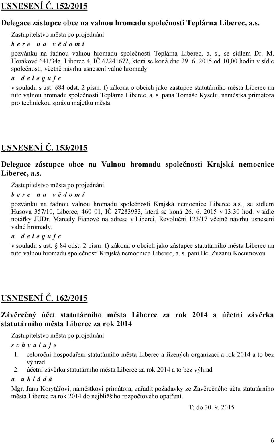 84 odst. 2 písm. f) zákona o obcích jako zástupce statutárního města Liberec na tuto valnou hromadu společnosti Teplárna Liberec, a. s. pana Tomáše Kyselu, náměstka primátora pro technickou správu majetku města USNESENÍ Č.