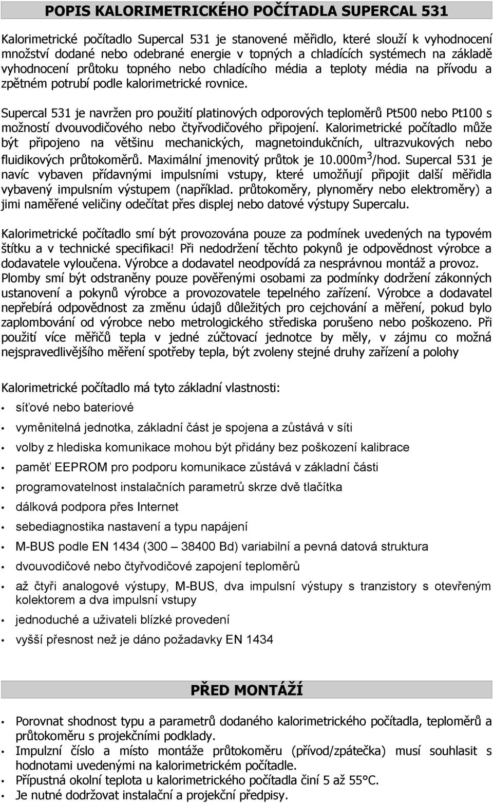 Supercal 531 je navržen pro použití platinových odporových teploměrů Pt500 nebo Pt s možností dvouvodičového nebo čtyřvodičového připojení.