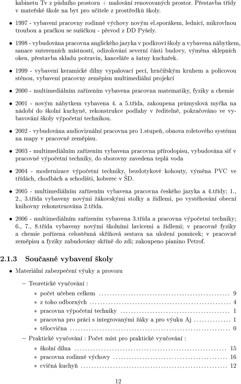 1998 - vybudována pracovna anglického jazyka v podkroví ²koly a vybavena nábytkem, sanace suterenních místností, odizolování severní ásti budovy, vým na sklepních oken, p estavba skladu potravin,