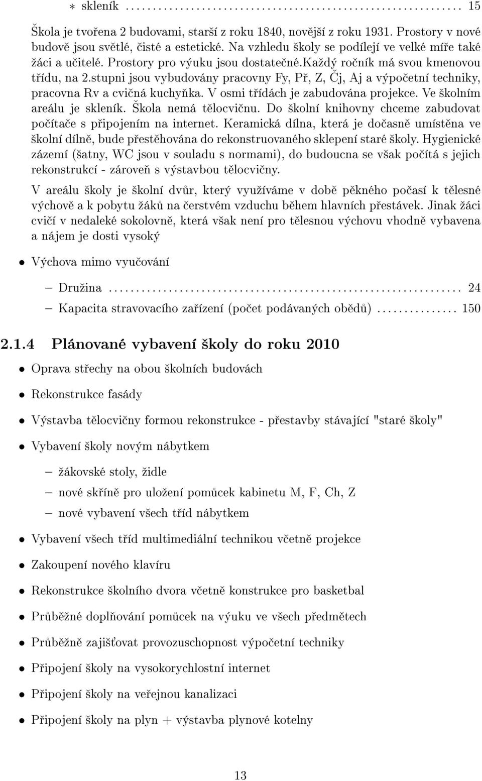 V osmi t ídách je zabudována projekce. Ve ²kolním areálu je skleník. kola nemá t locvi nu. Do ²kolní knihovny chceme zabudovat po íta e s p ipojením na internet.